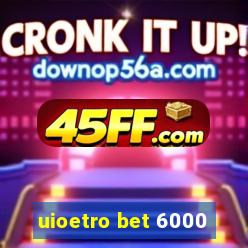 uioetro bet 6000